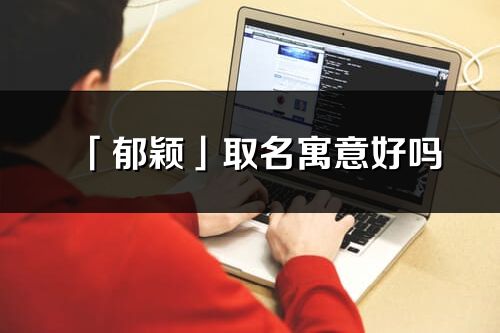 「郁穎」取名寓意好嗎_郁穎名字含義及五行